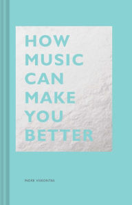 Title: How Music Can Make You Better, Author: Indre Viskontas PhD