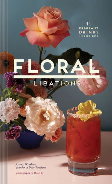 Floral Libations: 41 Fragrant Drinks + Ingredients (Flower Cocktails, Non-Alcoholic and Alcoholic Mixed Mocktails Recipe Book)