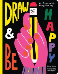 Title: Draw and Be Happy: Art Exercises to Bring You Joy, Author: Tim Shaw