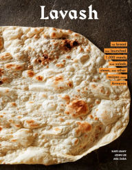 Title: Lavash: The Bread that Launched 1,000 meals, Plus Salads, Stews, and Other Recipes from Armenia, Author: Kate Leahy