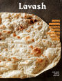 Lavash: The Bread that Launched 1,000 meals, Plus Salads, Stews, and Other Recipes from Armenia