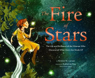 Title: The Fire of Stars: The Life and Brilliance of the Woman Who Discovered What Stars Are Made Of, Author: Kirsten W. Larson