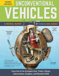 Title: Unconventional Vehicles: Forty-Five of the Strangest Cars, Trains, Planes, Submersibles, Dirigibles, and Rockets EVER, Author: Michael Hearst