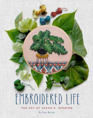 Title: Embroidered Life: The Art of Sarah K. Benning, Author: Sara Barnes