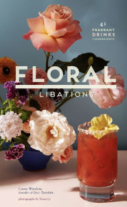 Title: Floral Libations: 41 Fragrant Drinks + Ingredients, Author: Cassie Winslow