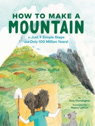 Title: How to Make a Mountain: in Just 9 Simple Steps and Only 100 Million Years!, Author: Amy Huntington