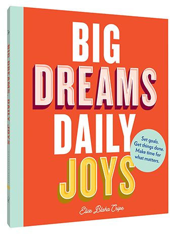 Big Dreams, Daily Joys: Set goals. Get things done. Make time for what matters. (Creative Productivity and Goal Setting Book, Motivational Personal Development Book for Women)