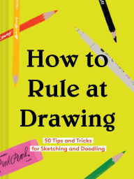 Title: How to Rule at Drawing: 50 Tips and Tricks for Sketching and Doodling, Author: Chronicle Books