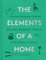 The Elements of a Home: Curious Histories behind Everyday Household Objects, from Pillows to Forks