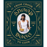 Title: From Crook to Cook: Platinum Recipes from Tha Boss Dogg's Kitchen, Author: Snoop Dogg