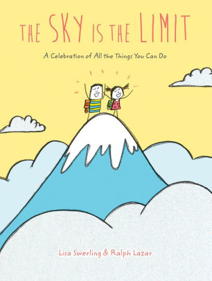 The Sky Is The Limit A Celebration Of All The Things You Can Do By Lisa Swerling Ralph Lazar Hardcover Barnes Noble