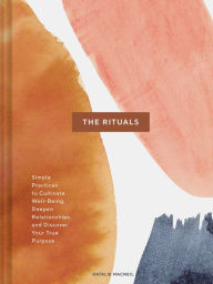 Title: The Rituals: Simple Practices to Cultivate Well-Being, Deepen Relationships, and Discover Your True Purpose (Spiritual Ritual Book, Inspirational Self Care and Wellness Gift), Author: Natalie MacNeil