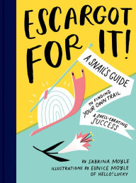 Title: Escargot for It!: A Snail's Guide to Finding Your Own Trail & Shell-ebrating Success (Inspirational Illustrated Pun Book, Funny Graduation Gift), Author: Sabrina Moyle