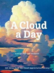 Title: A Cloud a Day: 365 Skies from the Cloud Appreciation Society, Author: Gavin Pretor-Pinney