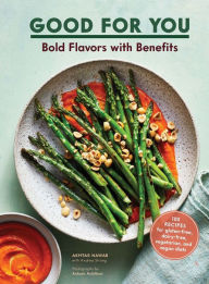 Title: Good for You: Bold Flavors with Benefits. 100 recipes for gluten-free, dairy-free, vegetarian, and vegan diets, Author: Akhtar Nawab