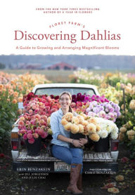 Title: Floret Farm's Discovering Dahlias: A Guide to Growing and Arranging Magnificent Blooms, Author: Erin Benzakein