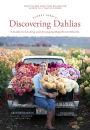 Floret Farm's Discovering Dahlias: A Guide to Growing and Arranging Magnificent Blooms