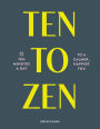Ten to Zen: Ten Minutes a Day to a Calmer, Happier You (Meditation Book, Holiday Gift Book, Stress Management Mindfulness Book)