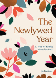 Title: The Newlywed Year: 52 Ideas for Building a Love That Lasts, Author: Jay Payleitner