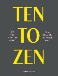 Title: Ten to Zen: Ten Minutes a Day to a Calmer, Happier You, Author: Owen O'Kane