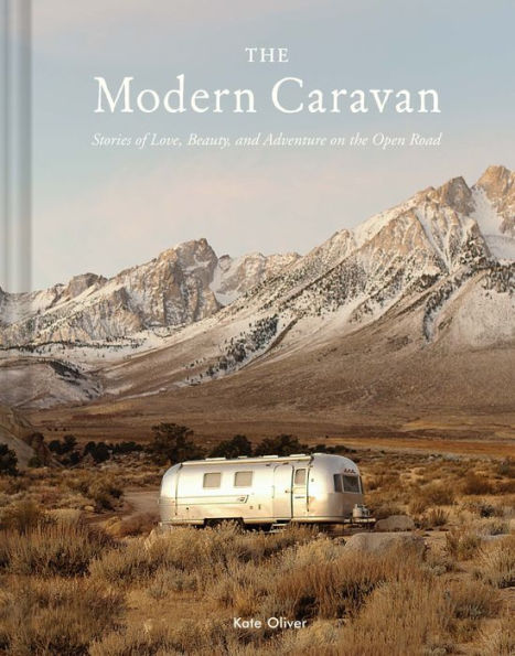 the Modern Caravan: Stories of Love, Beauty, and Adventure on Open Road