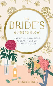 Title: The Bride's Guide to Glow: Everything you need for beautiful skin on your big day, Author: Tarren Brooks