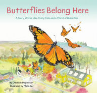 Title: Butterflies Belong Here: A Story of One Idea, Thirty Kids, and a World of Butterflies, Author: Deborah Hopkinson