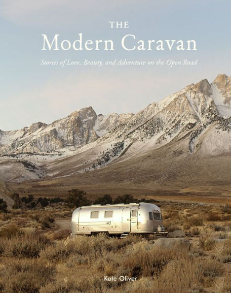 The Modern Caravan: Stories of Love, Beauty, and Adventure on the Open Road