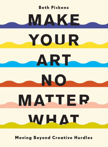 Make Your Art No Matter What: Moving Beyond Creative Hurdles