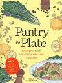 Pantry to Plate: Kitchen Staples for Simple and Easy Cooking 70 weeknight recipes using go-to ingredients