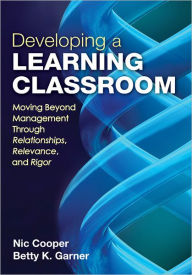 Title: Developing a Learning Classroom: Moving Beyond Management Through Relationships, Relevance, and Rigor / Edition 1, Author: Ned A. Cooper