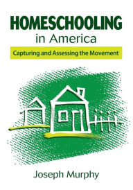 Title: Homeschooling in America: Capturing and Assessing the Movement, Author: Joseph F. Murphy