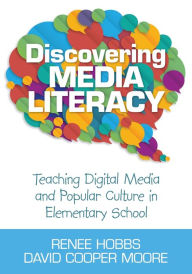 Title: Discovering Media Literacy: Teaching Digital Media and Popular Culture in Elementary School, Author: Renee Hobbs