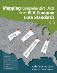 Title: Mapping Comprehensive Units to the ELA Common Core Standards, K-5 / Edition 1, Author: Kathy Tuchman Glass
