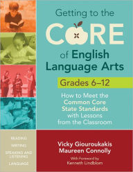 Title: Getting to the Core of English Language Arts, Grades 6-12: How to Meet the Common Core State Standards with Lessons from the Classroom / Edition 1, Author: Vicky M. Giouroukakis