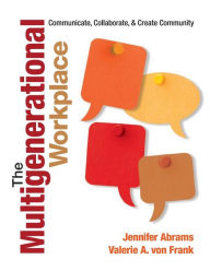 Title: The Multigenerational Workplace: Communicate, Collaborate, and Create Community / Edition 1, Author: Jennifer B. Abrams