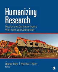 Title: Humanizing Research: Decolonizing Qualitative Inquiry With Youth and Communities / Edition 1, Author: Django Paris