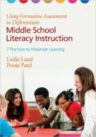 Title: Using Formative Assessment to Differentiate Middle School Literacy Instruction: Seven Practices to Maximize Learning / Edition 1, Author: Leslie E. Laud