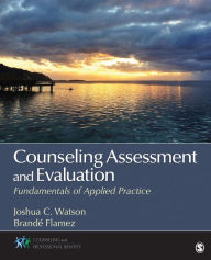 Title: Counseling Assessment and Evaluation: Fundamentals of Applied Practice / Edition 1, Author: Joshua Watson