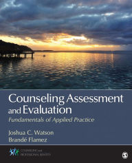 Title: Counseling Assessment and Evaluation: Fundamentals of Applied Practice, Author: Joshua C. Watson