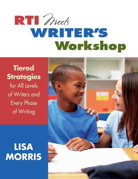 RTI Meets Writer's Workshop: Tiered Strategies for All Levels of Writers and Every Phase of Writing / Edition 1