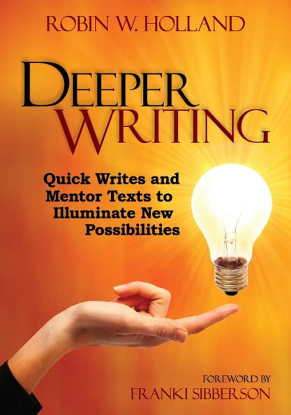 Deeper Writing: Quick Writes and Mentor Texts to Illuminate New Possibilities / Edition 1