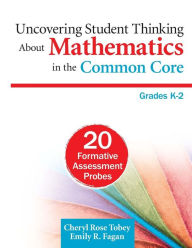 Title: Uncovering Student Thinking About Mathematics in the Common Core, Grades K-2: 20 Formative Assessment Probes, Author: Cheryl Rose Tobey