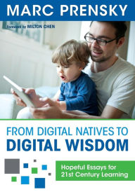 Title: From Digital Natives to Digital Wisdom: Hopeful Essays for 21st Century Learning / Edition 1, Author: Marc R. Prensky