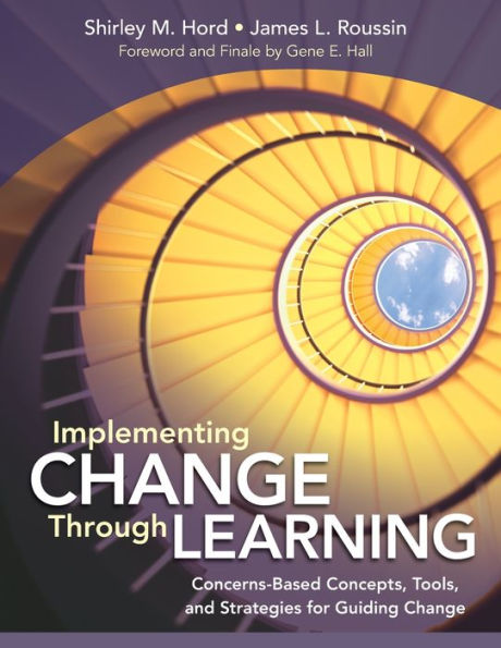 Implementing Change Through Learning: Concerns-Based Concepts, Tools, and Strategies for Guiding Change / Edition 1