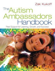 Title: The Autism Ambassadors Handbook: Peer Support for Learning, Growth, and Success / Edition 1, Author: Zak Kukoff