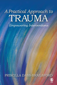 Title: A Practical Approach to Trauma: Empowering Interventions, Author: Priscilla Dass-Brailsford