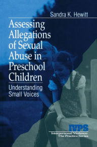 Title: Assessing Allegations of Sexual Abuse in Preschool Children: Understanding Small Voices, Author: Sandra K. Hewitt