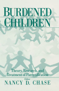 Title: Burdened Children: Theory, Research, and Treatment of Parentification, Author: Nancy D. Chase