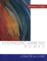 Title: Counseling Addicted Women: A Practical Guide, Author: Monique Cohen